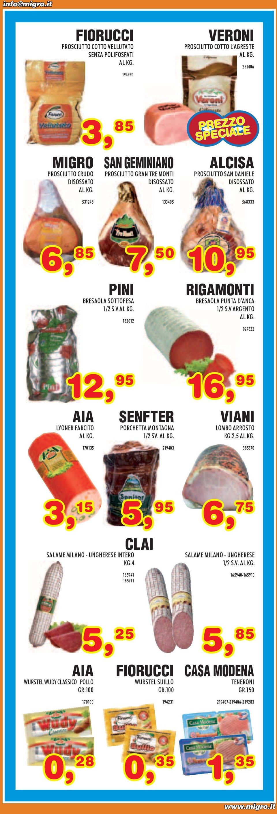 V ARGENTO 027622 12, 95 16, 95 AIA LYONER FARCITO SENFTER PORCHETTA MONTAGNA 1/2 SV. VIANI LOMBO ARROSTO KG.2,5 170135 219403 385670 3, 15 5, 95 6, 75 SALAME MILANO - UNGHERESE INTERO KG.