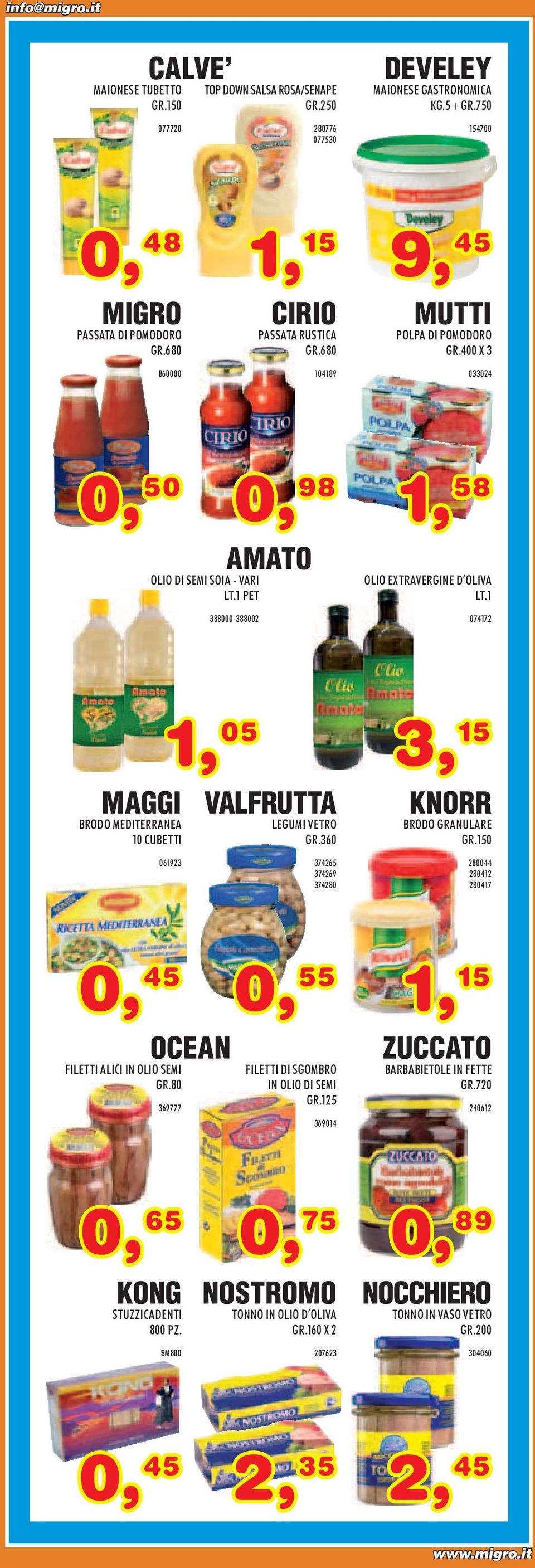 400 X 3 860000 104189 033024 0, 50 0, 98 1, 58 OLIO DI SEMI SOIA - VARI PET AMATO OLIO EXTRAVERGINE D OLIVA 388000-388002 074172 MAGGI BRODO MEDITERRANEA 10 CUBETTI 1, 05 3, 15 VALFRUTTA LEGUMI VETRO