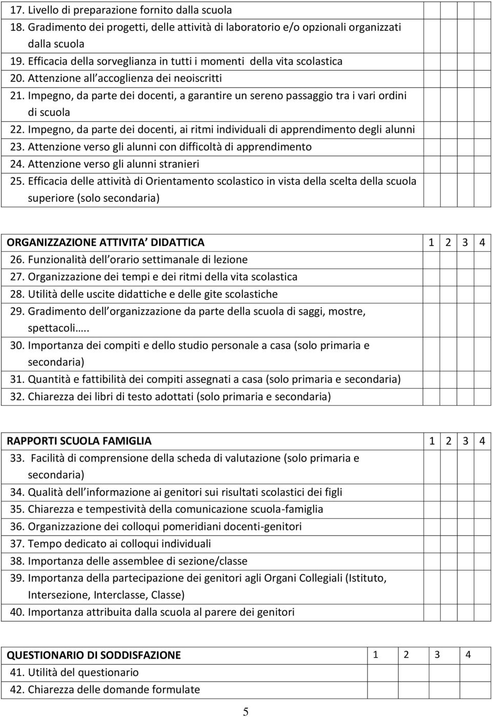 Impegno, da parte dei docenti, a garantire un sereno passaggio tra i vari ordini di scuola 22. Impegno, da parte dei docenti, ai ritmi individuali di apprendimento degli alunni 23.