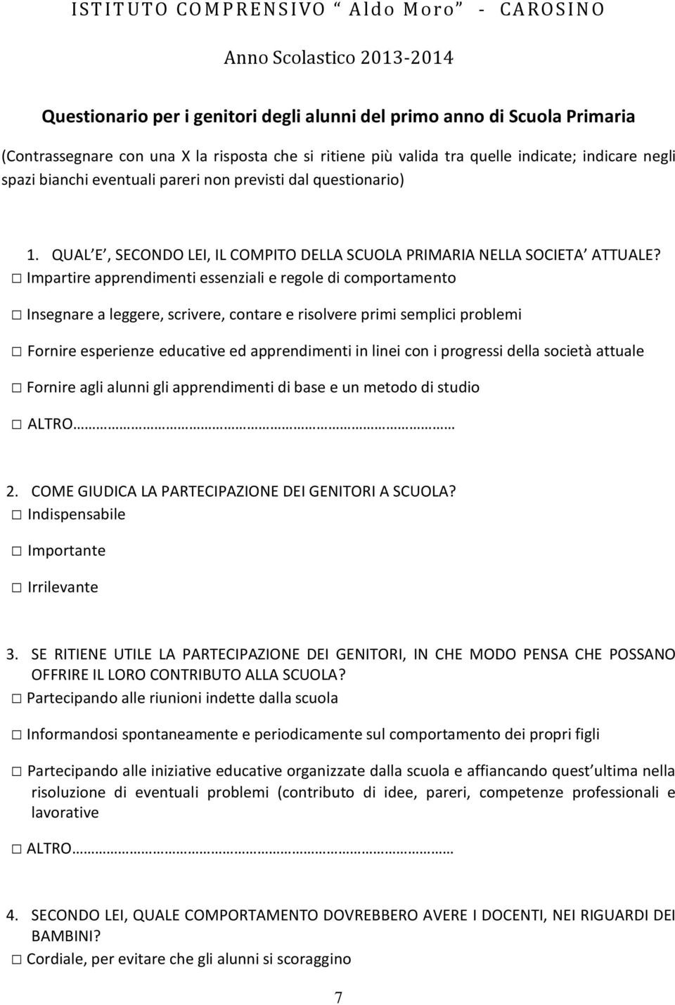 Impartire apprendimenti essenziali e regole di comportamento Insegnare a leggere, scrivere, contare e risolvere primi semplici problemi Fornire esperienze educative ed apprendimenti in linei con i