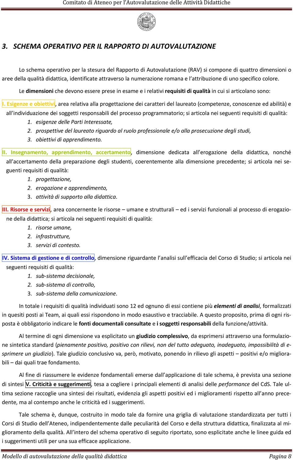 Esigenze e obiettivi, area relativa alla progettazione dei caratteri del laureato (competenze, conoscenze ed abilità) e all individuazione dei soggetti responsabili del processo programmatorio; si