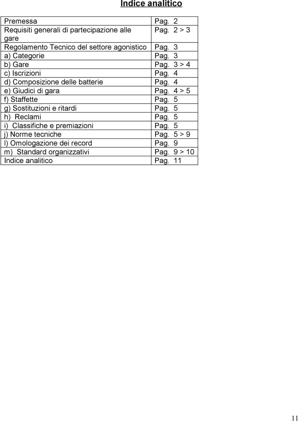 4 d) Composizione delle batterie Pag. 4 e) Giudici di gara Pag. 4 > 5 f) Staffette Pag. 5 g) Sostituzioni e ritardi Pag.