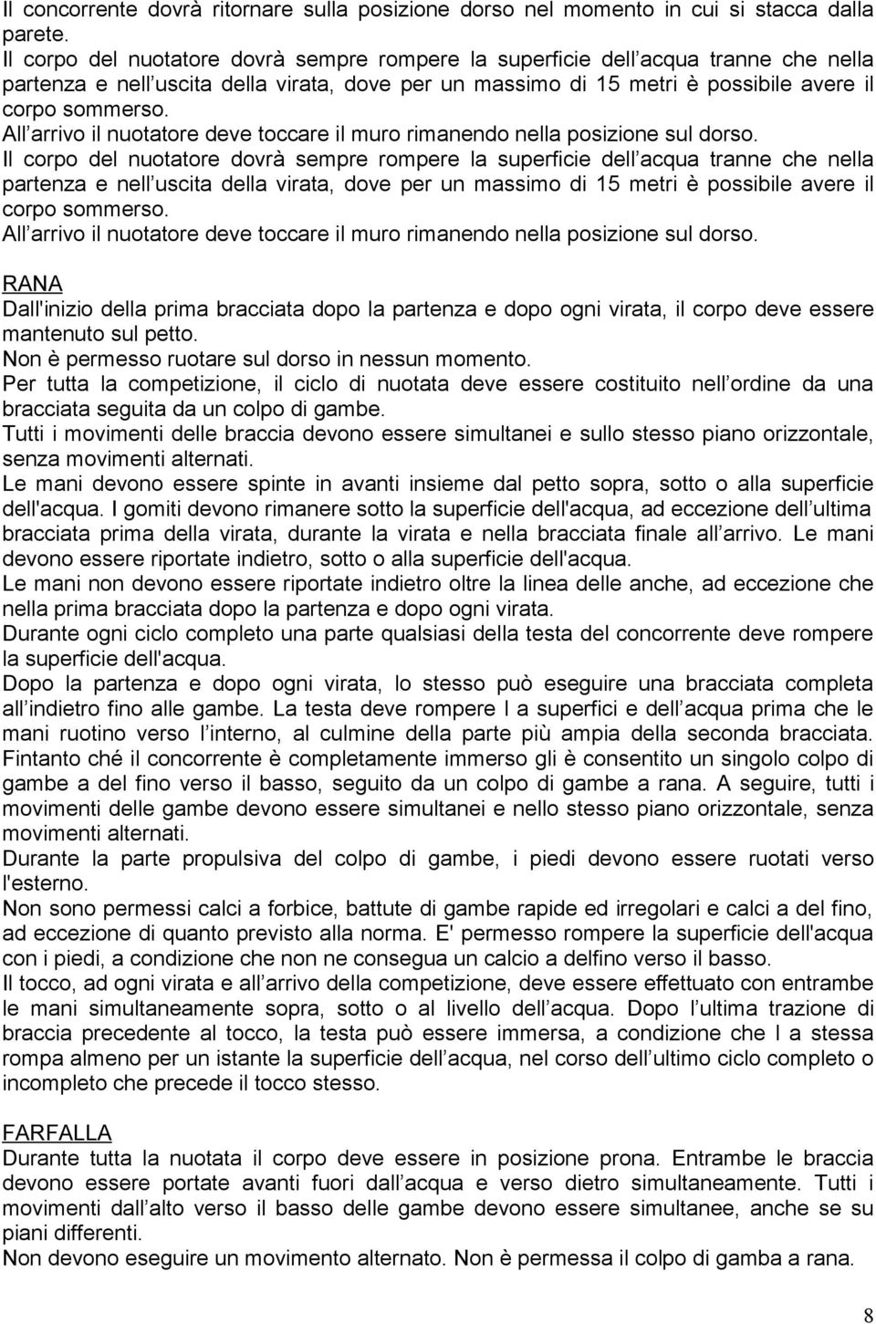 All arrivo il nuotatore deve toccare il muro rimanendo nella posizione sul dorso.  All arrivo il nuotatore deve toccare il muro rimanendo nella posizione sul dorso.