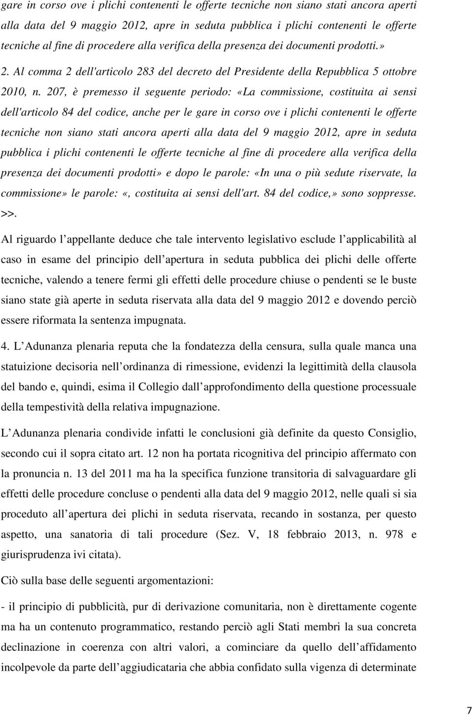 207, è premesso il seguente periodo: «La commissione, costituita ai sensi dell'articolo 84 del codice, anche per le  procedere alla verifica della presenza dei documenti prodotti» e dopo le parole: