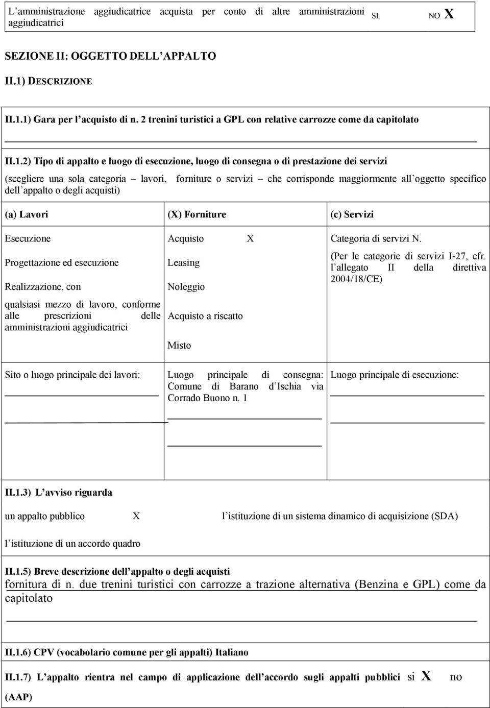 2) Tipo di appalto e luogo di esecuzione, luogo di consegna o di prestazione dei servizi (scegliere una sola categoria lavori, forniture o servizi che corrisponde maggiormente all oggetto specifico