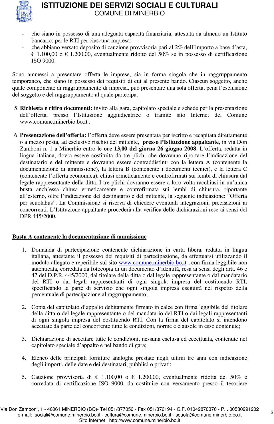 Sono ammessi a presentare offerta le imprese, sia in forma singola che in raggruppamento temporaneo, che siano in possesso dei requisiti di cui al presente bando.