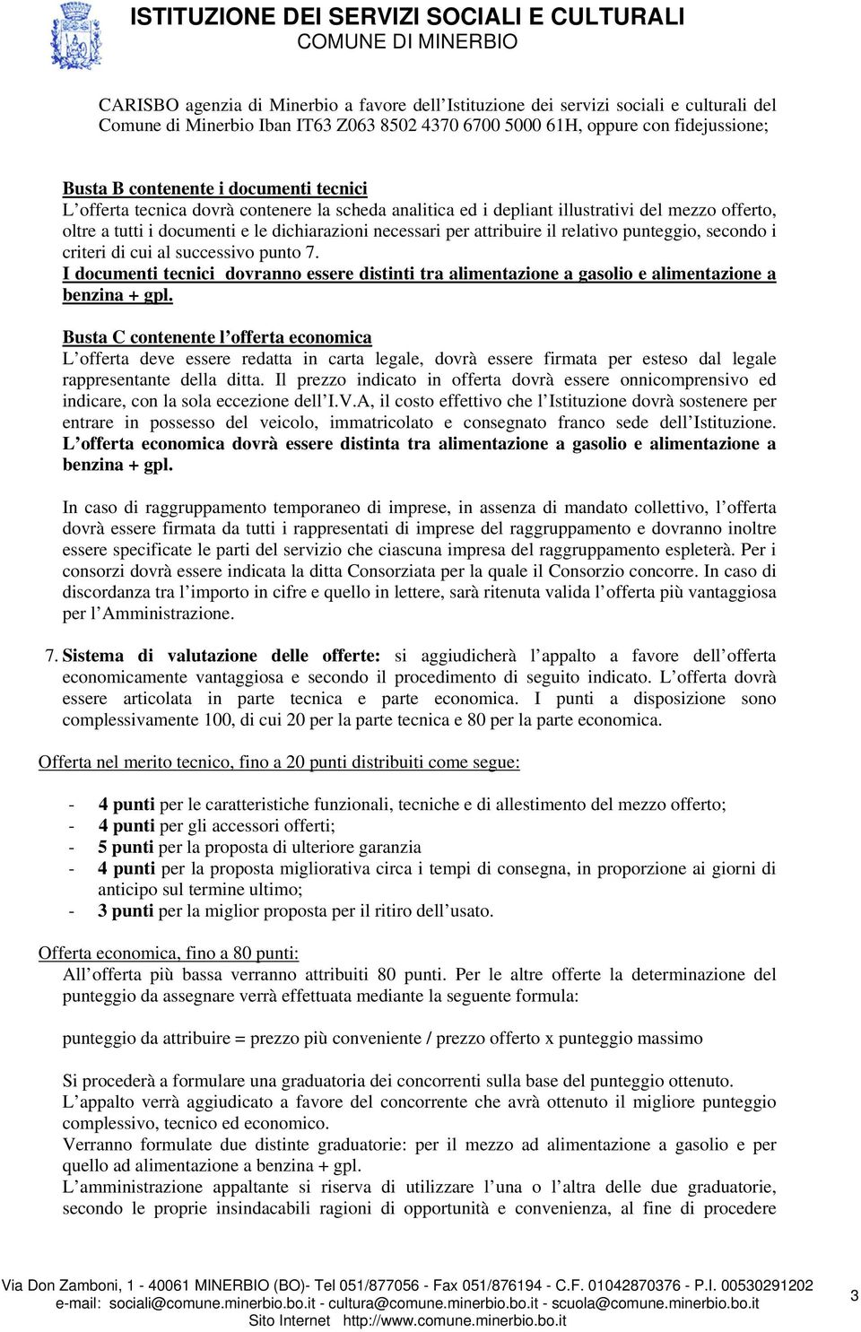 punteggio, secondo i criteri di cui al successivo punto 7. I documenti tecnici dovranno essere distinti tra alimentazione a gasolio e alimentazione a benzina + gpl.