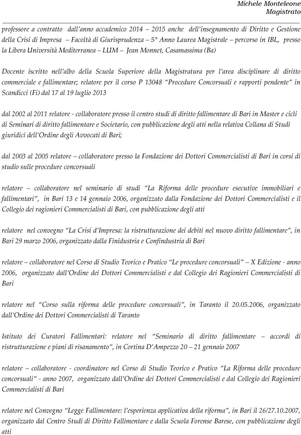 relatore per il corso P 13048 Procedure Concorsuali e rapporti pendente in Scandicci (Fi) dal 17 al 19 luglio 2013 dal 2002 al 2011 relatore - collaboratore presso il centro studi di diritto
