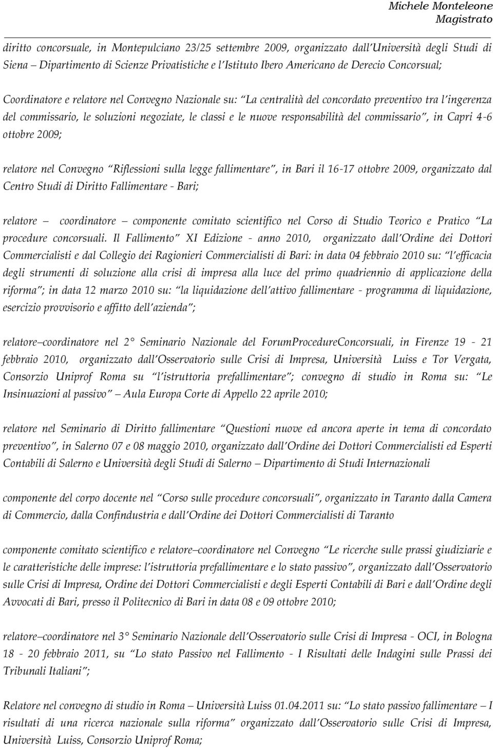 commissario, in Capri 4-6 ottobre 2009; relatore nel Convegno Riflessioni sulla legge fallimentare, in Bari il 16-17 ottobre 2009, organizzato dal Centro Studi di Diritto Fallimentare - Bari;