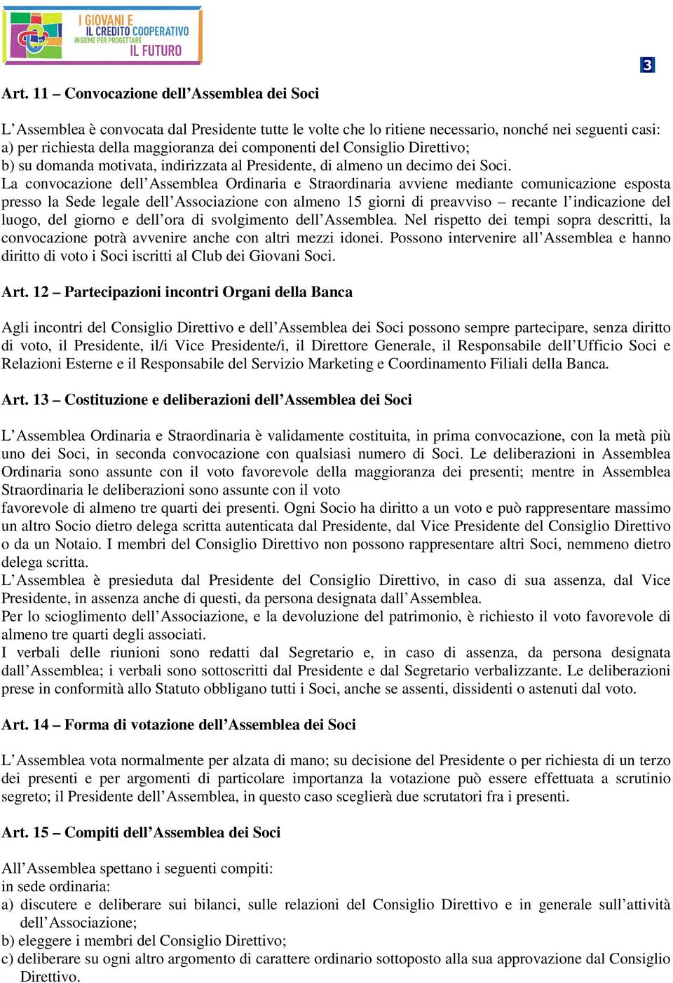 del Consiglio Direttivo; b) su domanda motivata, indirizzata al Presidente, di almeno un decimo dei Soci.