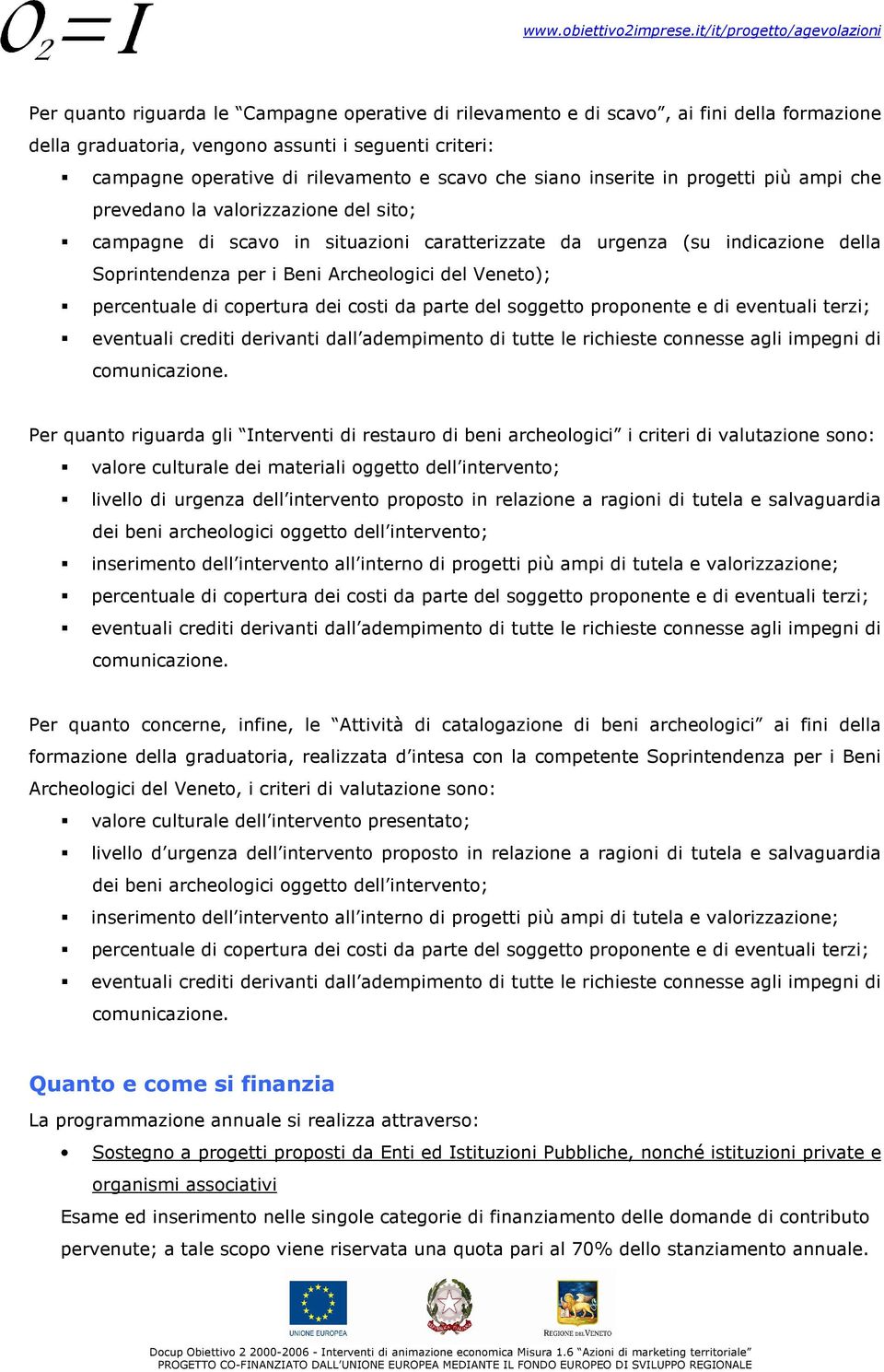 del Veneto); Per quanto riguarda gli Interventi di restauro di beni archeologici i criteri di valutazione sono: valore culturale dei materiali oggetto dell intervento; livello di urgenza dell