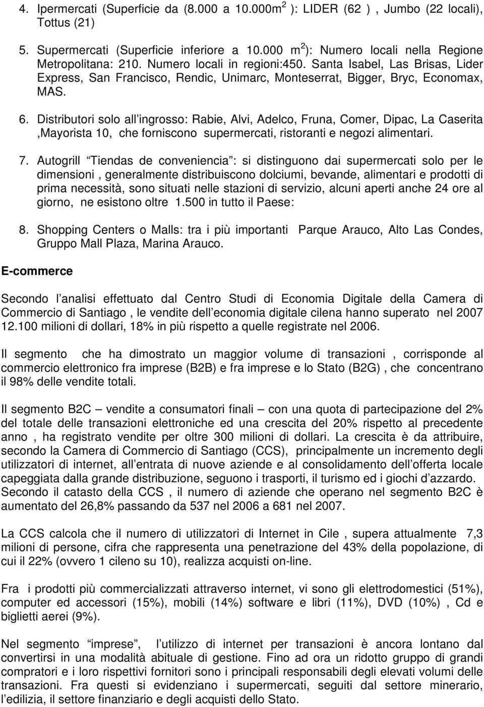 Distributori solo all ingrosso: Rabie, Alvi, Adelco, Fruna, Comer, Dipac, La Caserita,Mayorista 10, che forniscono supermercati, ristoranti e negozi alimentari. 7.