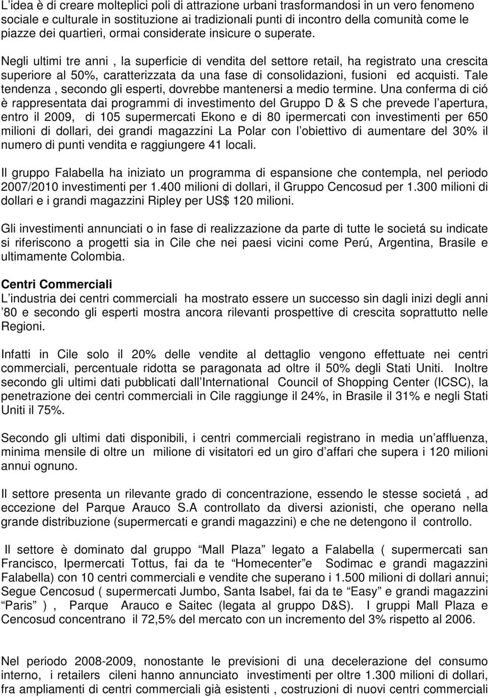 Negli ultimi tre anni, la superficie di vendita del settore retail, ha registrato una crescita superiore al 50%, caratterizzata da una fase di consolidazioni, fusioni ed acquisti.