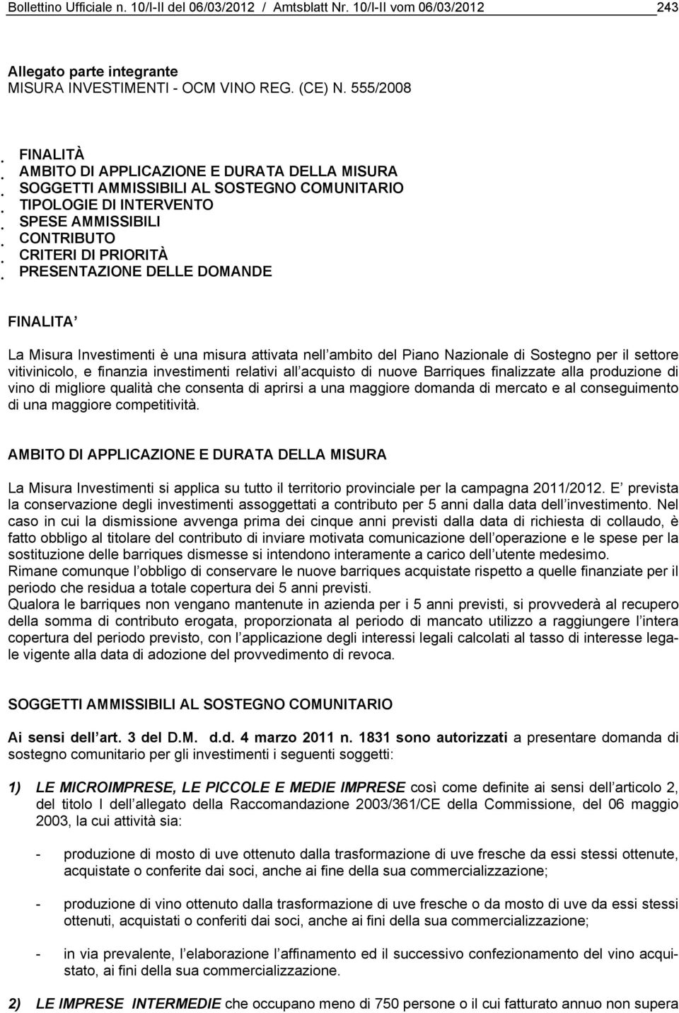 DELLE DOMANDE FINALITA La Misura Investimenti è una misura attivata nell ambito del Piano Nazionale di Sostegno per il settore vitivinicolo, e finanzia investimenti relativi all acquisto di nuove