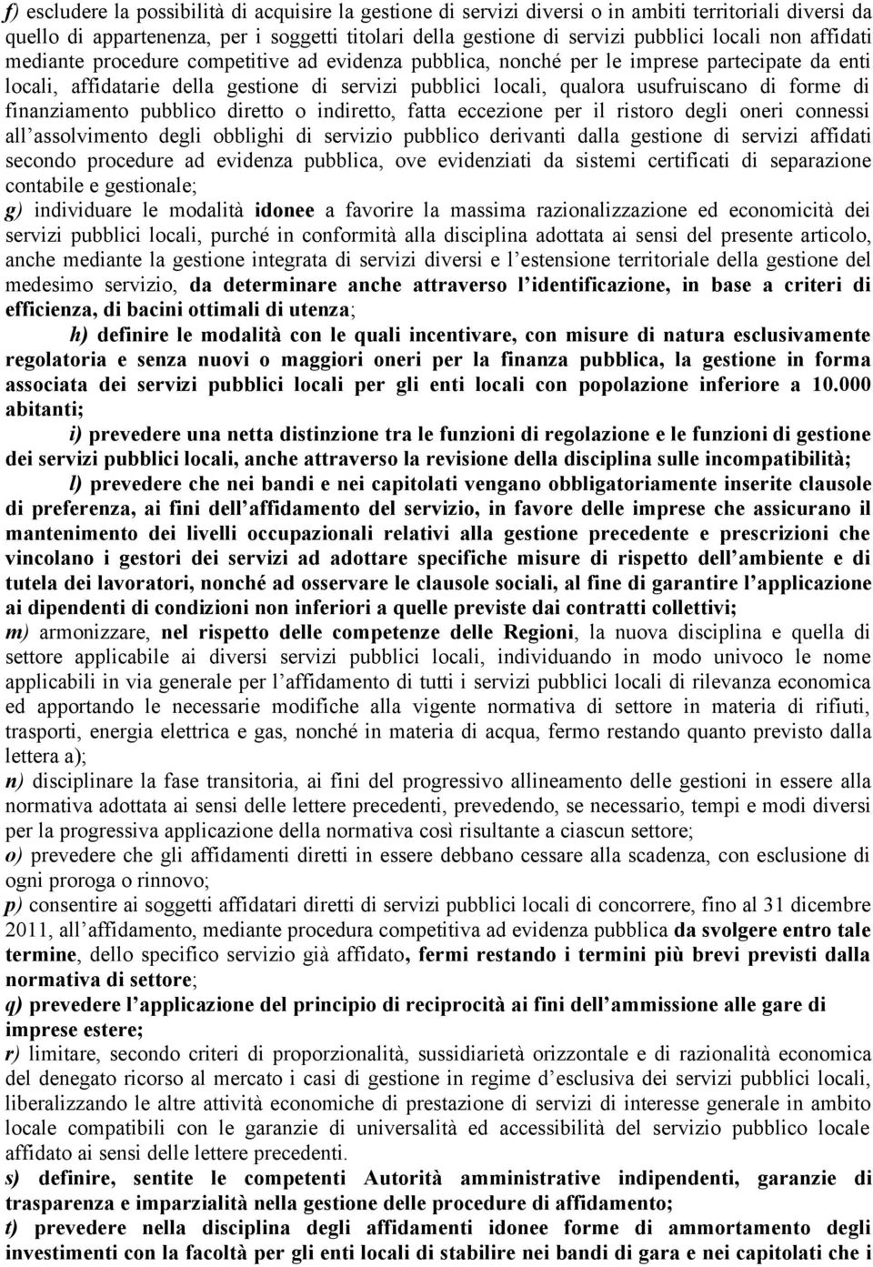 forme di finanziamento pubblico diretto o indiretto, fatta eccezione per il ristoro degli oneri connessi all assolvimento degli obblighi di servizio pubblico derivanti dalla gestione di servizi