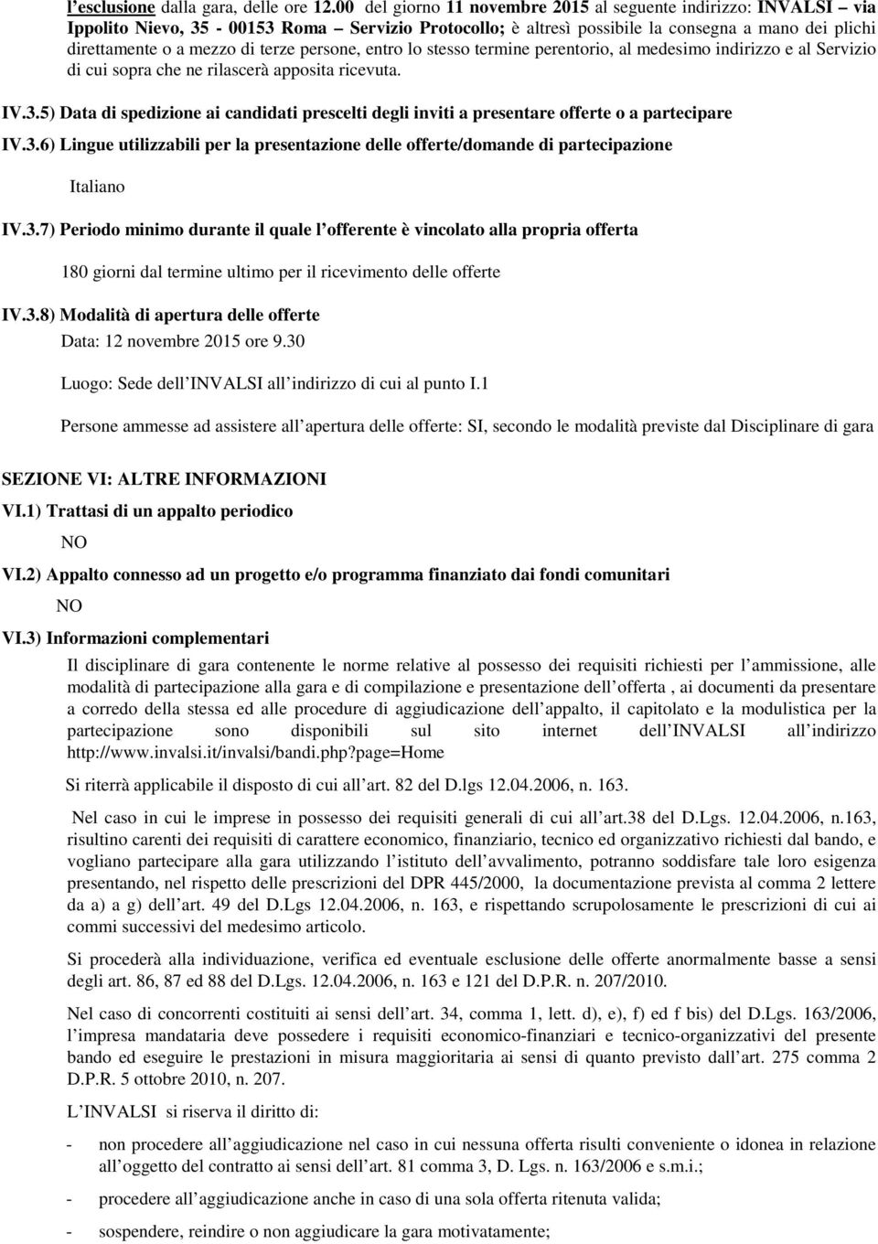 persone, entro lo stesso termine perentorio, al medesimo indirizzo e al Servizio di cui sopra che ne rilascerà apposita ricevuta. IV.3.