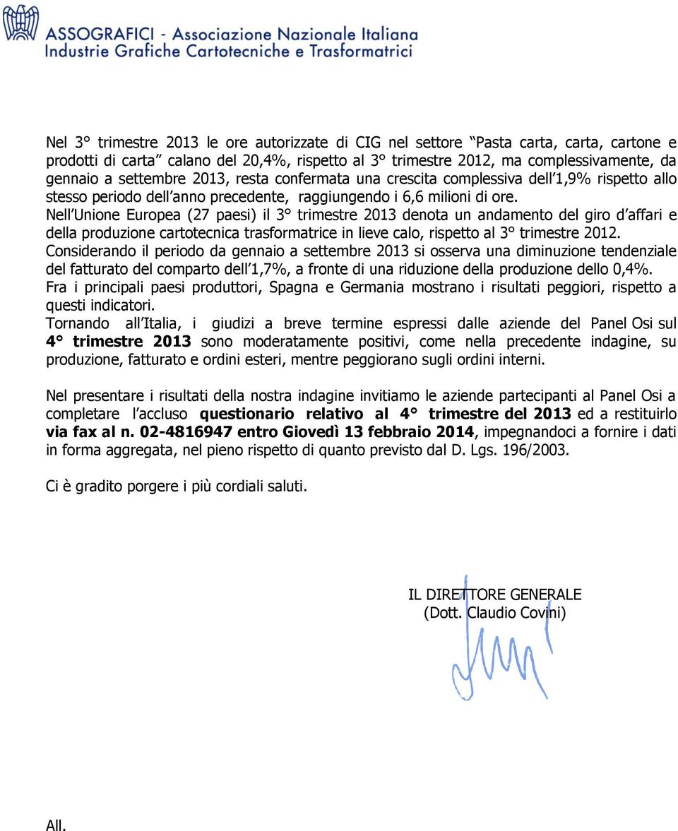 Nell Unione Europea (27 paesi) il 3 trimestre 2013 denota un andamento del giro d affari e della produzione cartotecnica trasformatrice in lieve calo, rispetto al 3 trimestre 2012.