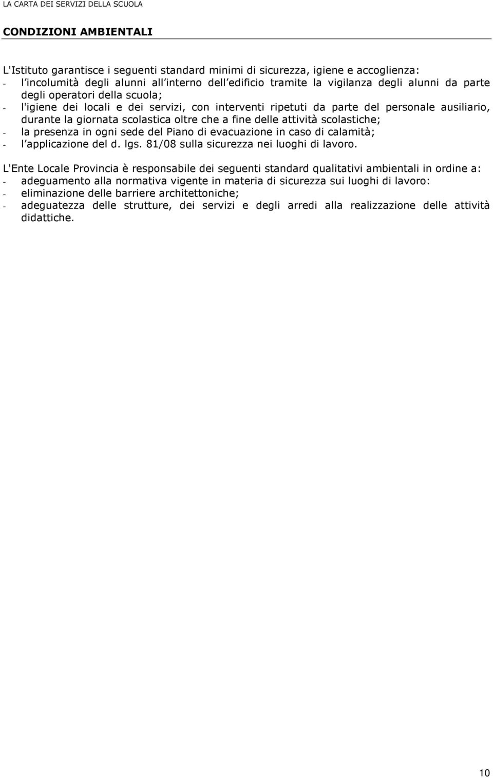 scolastiche; - la presenza in ogni sede del Piano di evacuazione in caso di calamità; - l applicazione del d. lgs. 81/08 sulla sicurezza nei luoghi di lavoro.