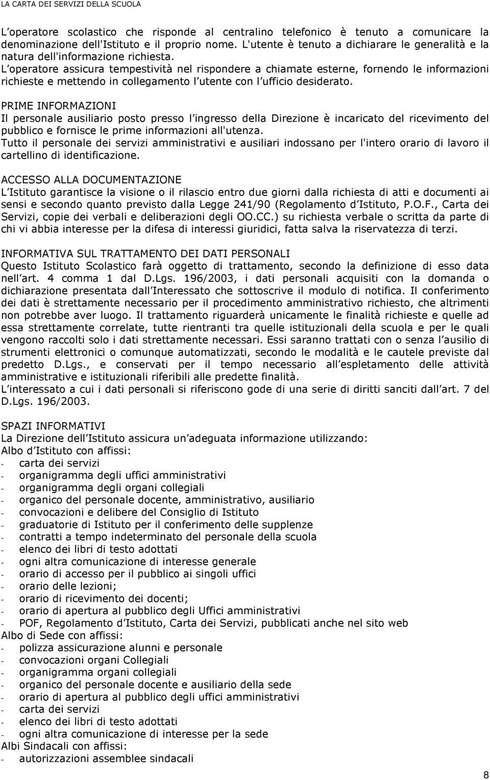 L operatore assicura tempestività nel rispondere a chiamate esterne, fornendo le informazioni richieste e mettendo in collegamento l utente con l ufficio desiderato.