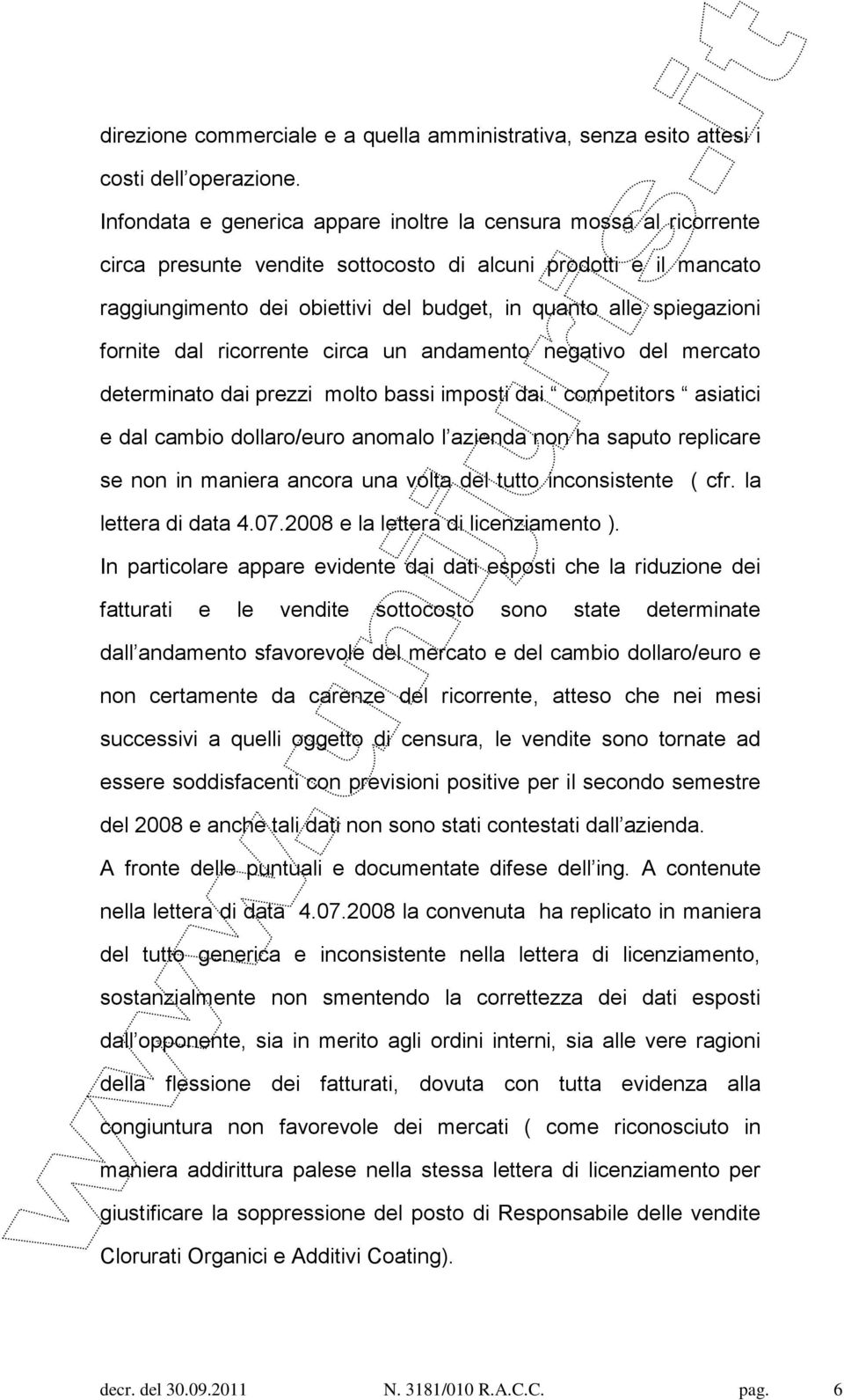 spiegazioni fornite dal ricorrente circa un andamento negativo del mercato determinato dai prezzi molto bassi imposti dai competitors asiatici e dal cambio dollaro/euro anomalo l azienda non ha