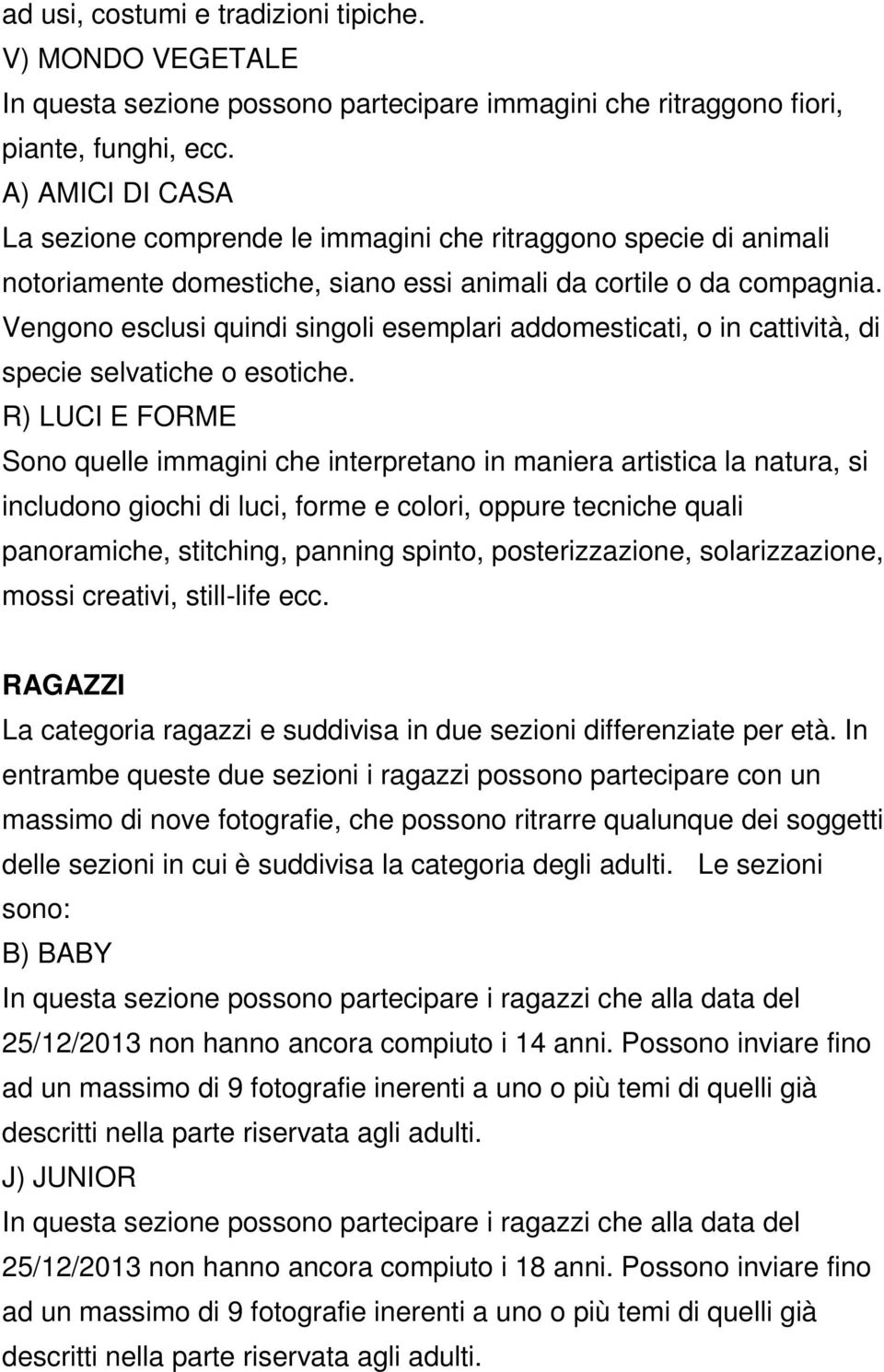 Vengono esclusi quindi singoli esemplari addomesticati, o in cattività, di specie selvatiche o esotiche.