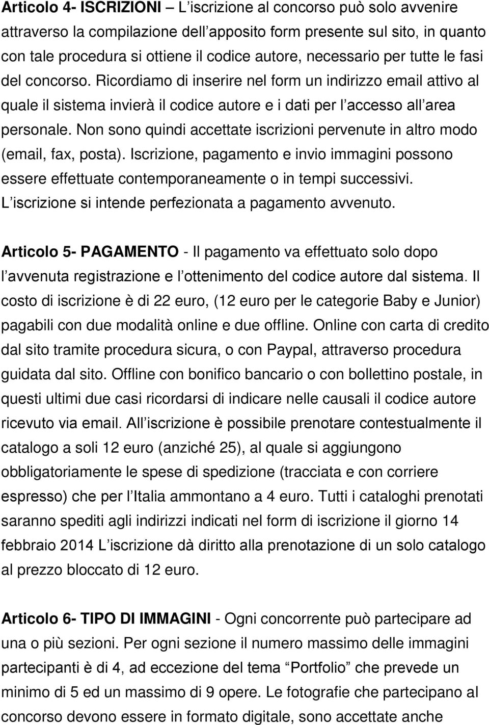 Non sono quindi accettate iscrizioni pervenute in altro modo (email, fax, posta). Iscrizione, pagamento e invio immagini possono essere effettuate contemporaneamente o in tempi successivi.