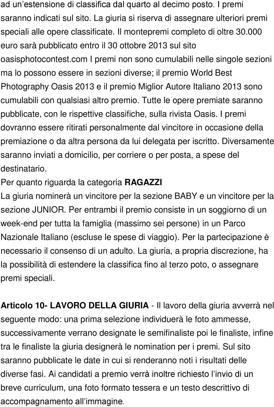 com I premi non sono cumulabili nelle singole sezioni ma lo possono essere in sezioni diverse; il premio World Best Photography Oasis 2013 e il premio Miglior Autore Italiano 2013 sono cumulabili con