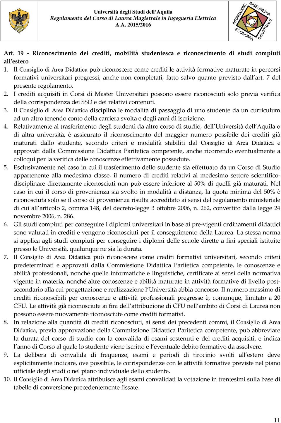 7 del presente regolamento. 2. I crediti acquisiti in Corsi di Master Universitari possono essere riconosciuti solo previa verifica della corrispondenza dei SSD e dei relativi contenuti. 3.