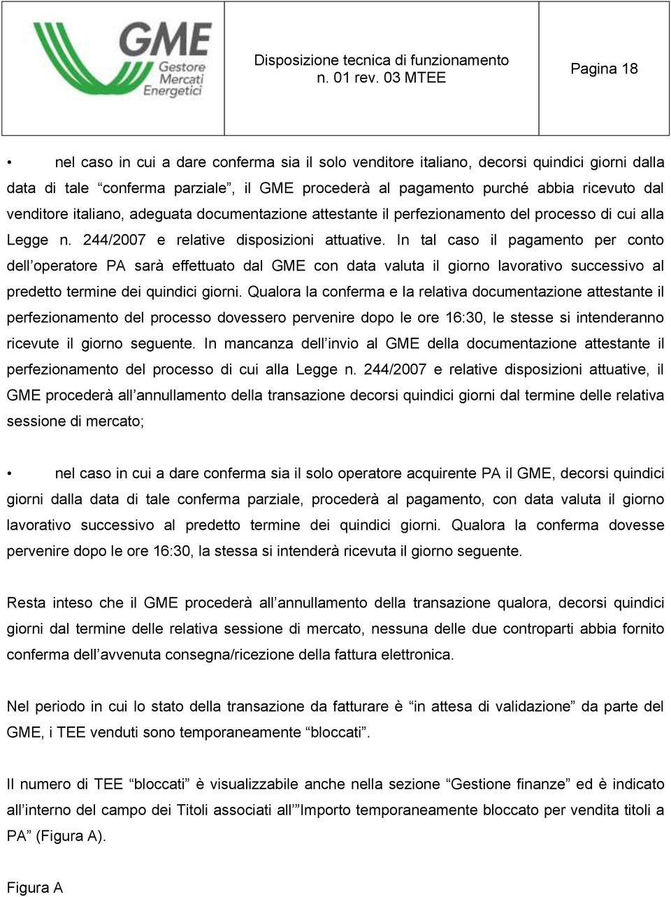 In tal caso il pagamento per conto dell operatore PA sarà effettuato dal GME con data valuta il giorno lavorativo successivo al predetto termine dei quindici giorni.