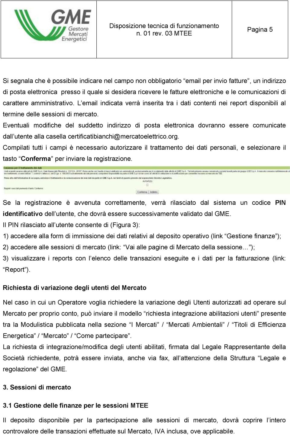 Eventuali modifiche del suddetto indirizzo di posta elettronica dovranno essere comunicate dall utente alla casella certificatibianchi@mercatoelettrico.org.