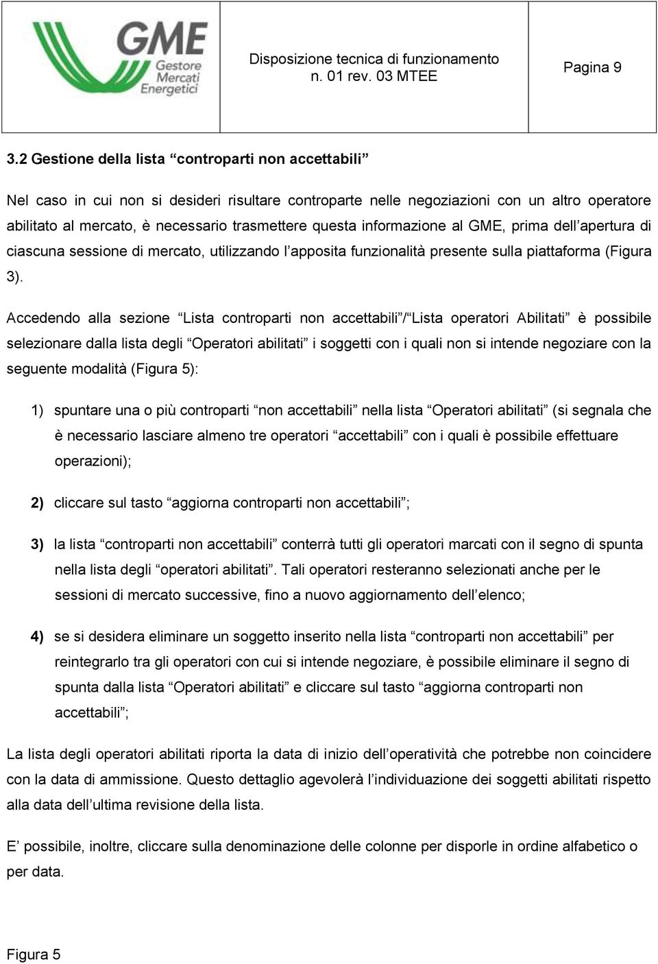 questa informazione al GME, prima dell apertura di ciascuna sessione di mercato, utilizzando l apposita funzionalità presente sulla piattaforma (Figura 3).