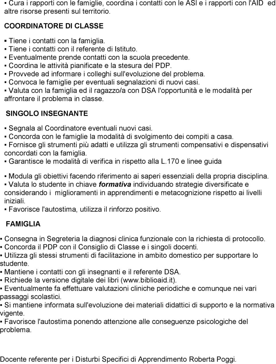 Provvede ad informare i colleghi sull'evoluzione del problema. Convoca le famiglie per eventuali segnalazioni di nuovi casi.