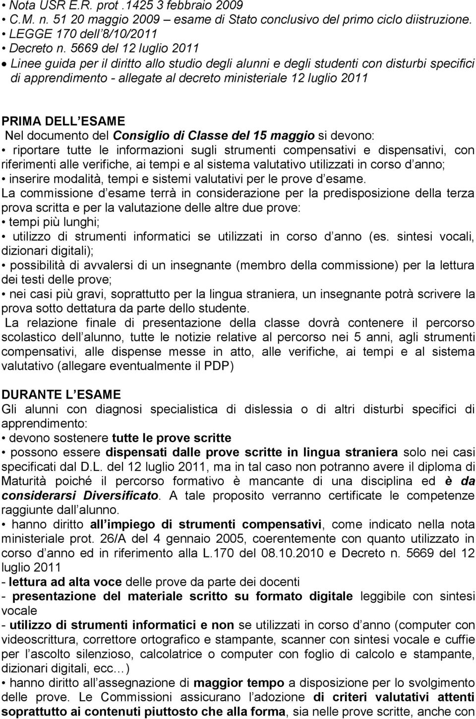 Nel documento del Consiglio di Classe del 15 maggio si devono: riportare tutte le informazioni sugli strumenti compensativi e dispensativi, con riferimenti alle verifiche, ai tempi e al sistema