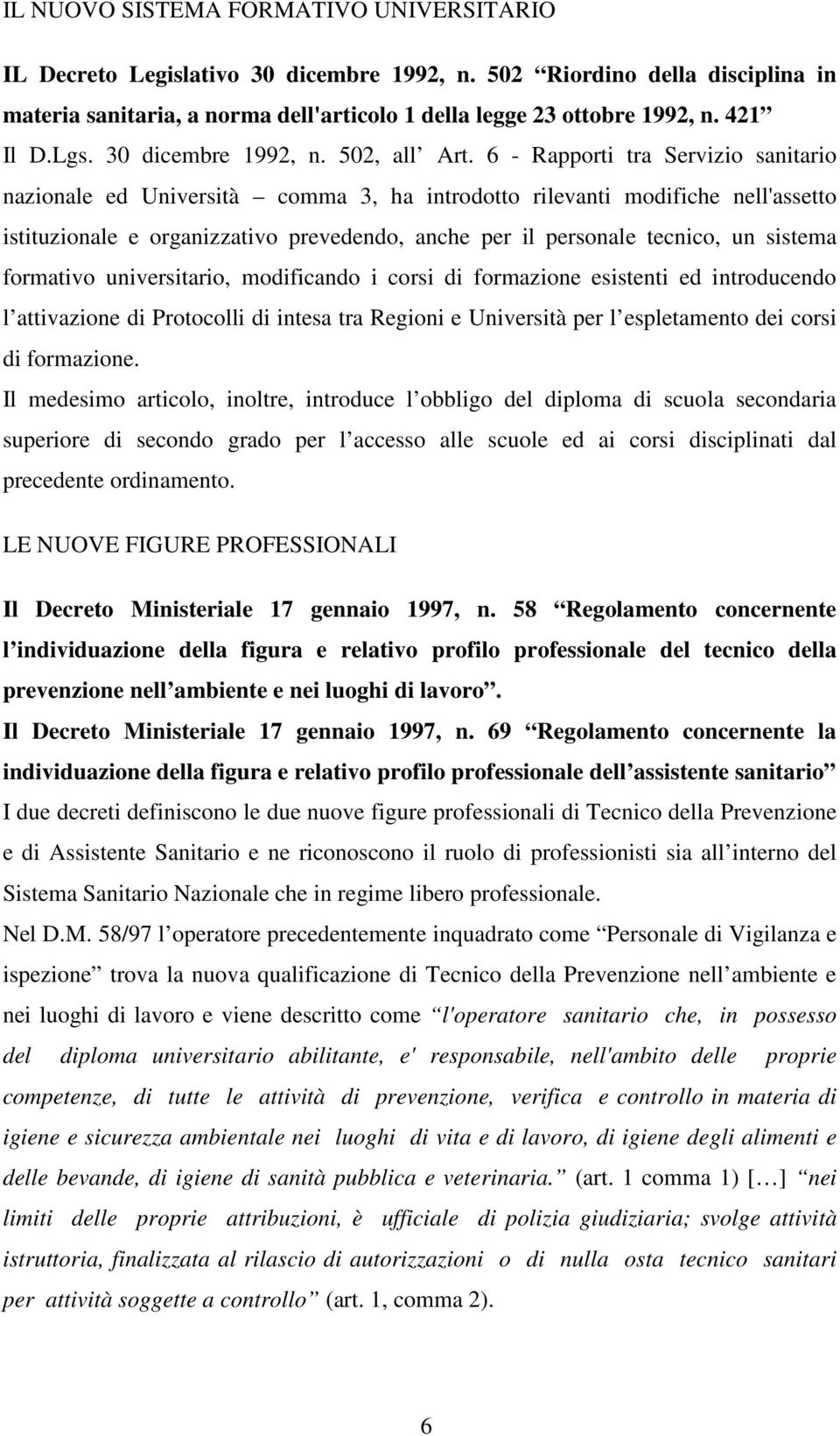 6 - Rapporti tra Servizio sanitario nazionale ed Università comma 3, ha introdotto rilevanti modifiche nell'assetto istituzionale e organizzativo prevedendo, anche per il personale tecnico, un