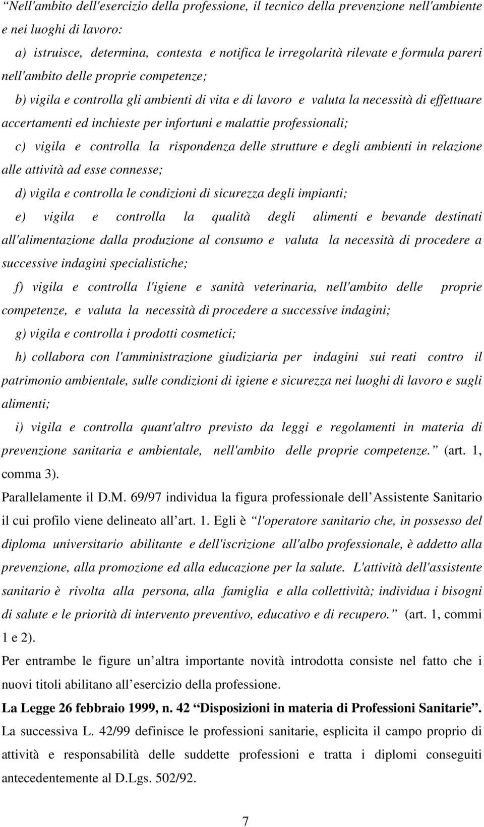 vigila e controlla la rispondenza delle strutture e degli ambienti in relazione alle attività ad esse connesse; d) vigila e controlla le condizioni di sicurezza degli impianti; e) vigila e controlla