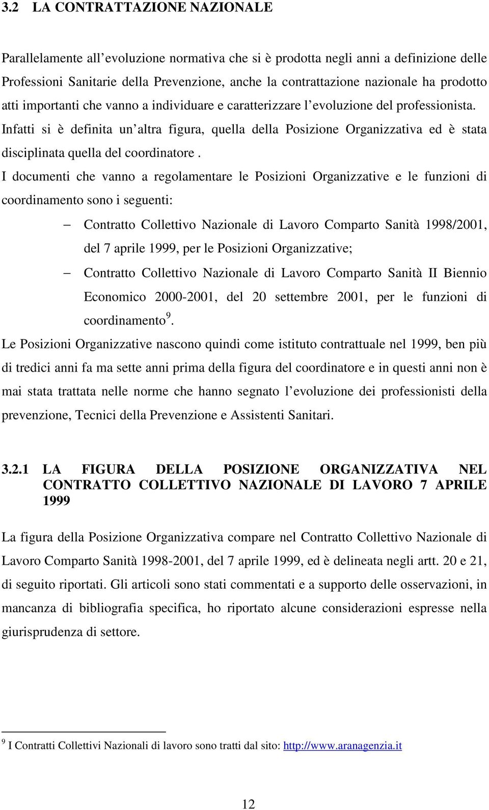 Infatti si è definita un altra figura, quella della Posizione Organizzativa ed è stata disciplinata quella del coordinatore.