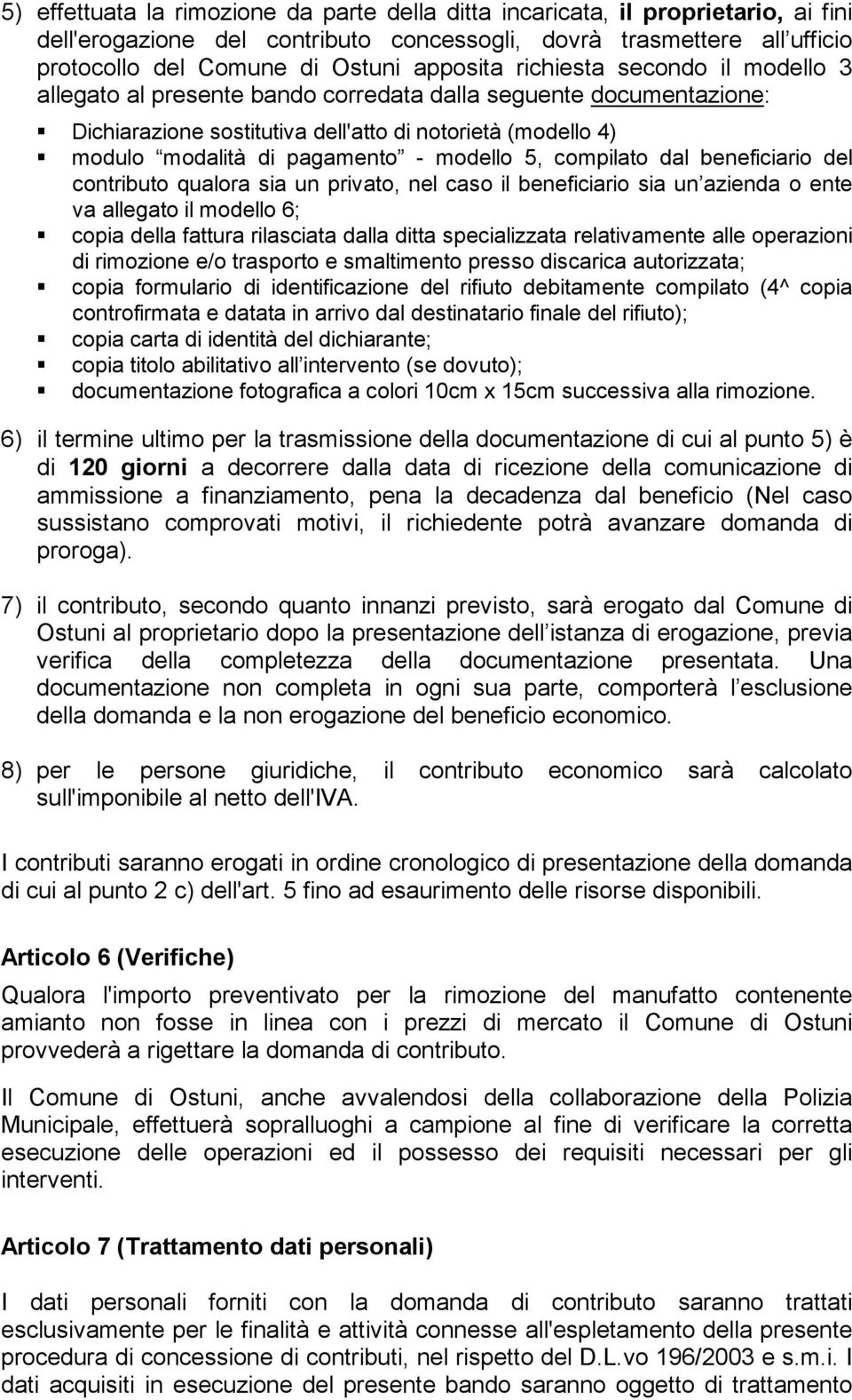 5, compilato dal beneficiario del contributo qualora sia un privato, nel caso il beneficiario sia un azienda o ente va allegato il modello 6; copia della fattura rilasciata dalla ditta specializzata