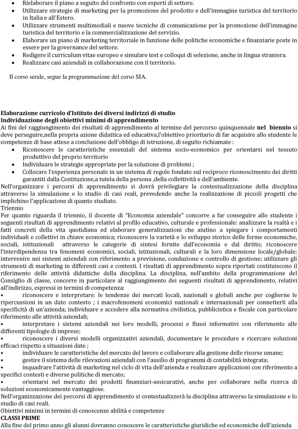 Elaborare un piano di marketing territoriale in funzione delle politiche economiche e finanziarie poste in essere per la governance del settore.