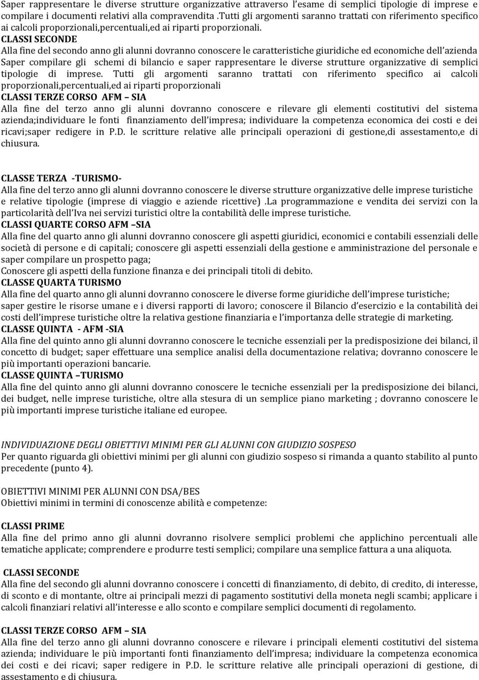 CLASSI SECONDE Alla fine del secondo anno gli alunni dovranno conoscere le caratteristiche giuridiche ed economiche dell azienda Saper compilare gli schemi di bilancio e saper rappresentare le