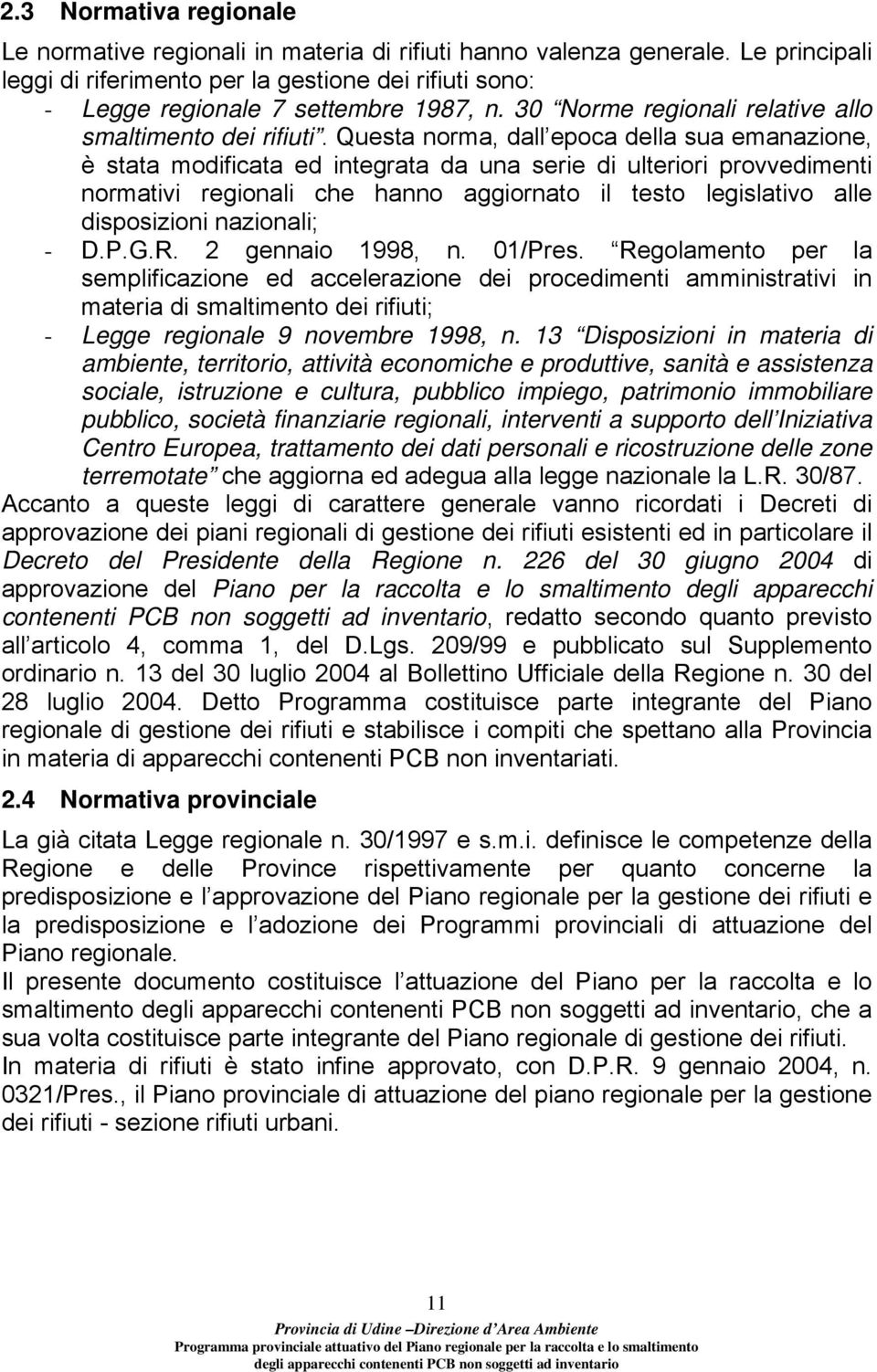 Questa norma, dall epoca della sua emanazione, è stata modificata ed integrata da una serie di ulteriori provvedimenti normativi regionali che hanno aggiornato il testo legislativo alle disposizioni