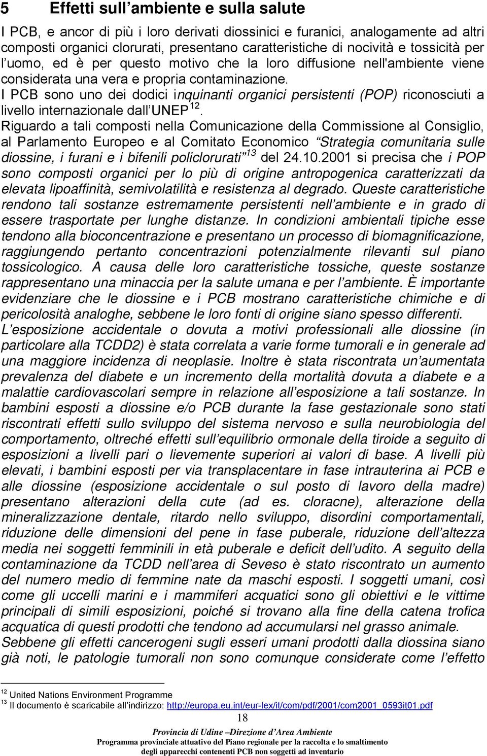 I PCB sono uno dei dodici inquinanti organici persistenti (POP) riconosciuti a livello internazionale dall UNEP 12.