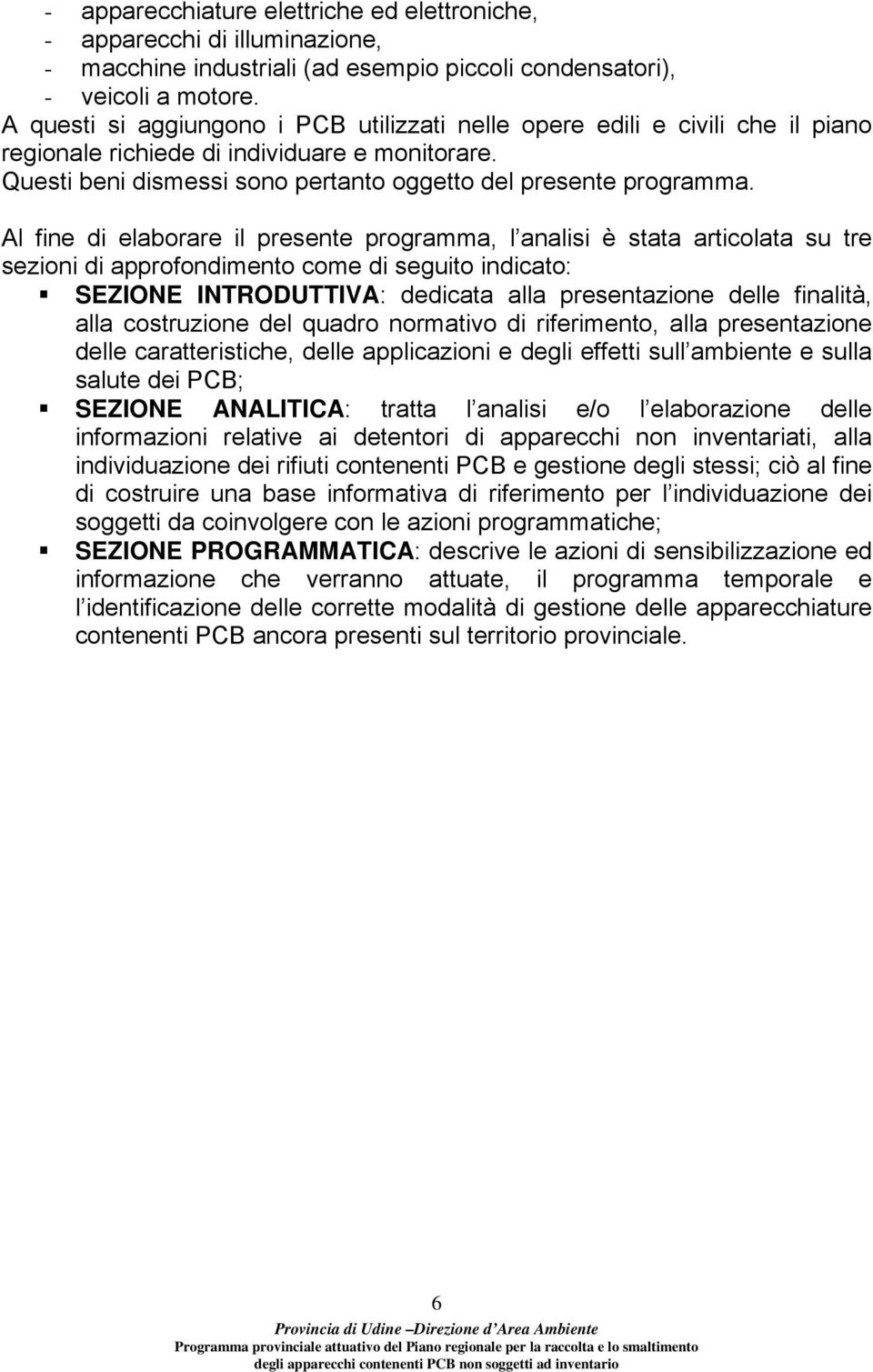 Al fine di elaborare il presente programma, l analisi è stata articolata su tre sezioni di approfondimento come di seguito indicato: SEZIONE INTRODUTTIVA: dedicata alla presentazione delle finalità,