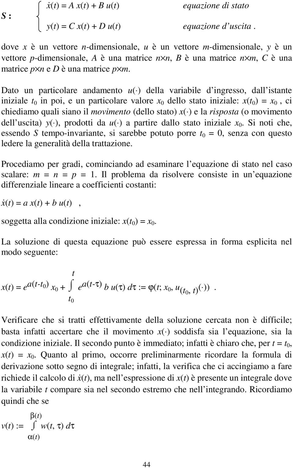 Dao un paricolare andameno u( ) della variabile d ingresso, dall isane iniziale in poi, e un paricolare valore x dello sao iniziale: x( ) = x, ci chiediamo quali siano il movimeno (dello sao) x( ) e