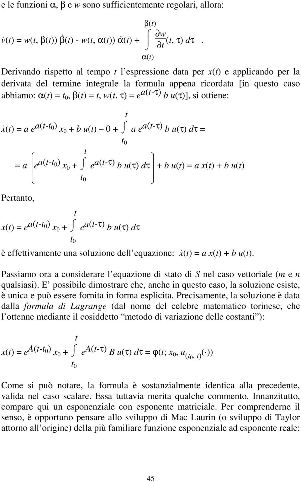 x () = a e a(- ) x + b u() + a e a(-τ) b u(τ) dτ = = a e a(- ) x + e a(-τ) b u(τ) dτ + b u() = a x() + b u() Perano, x() = e a(- ) x + e a(-τ) b u(τ) dτ è effeivamene una soluzione dell equazione: x