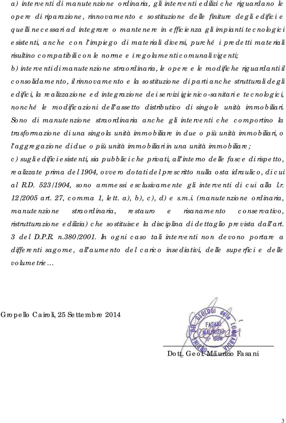 b) interventi di manutenzione straordinaria, le opere e le modifiche riguardanti il consolidamento, il rinnovamento e la sostituzione di parti anche strutturali degli edifici, la realizzazione ed