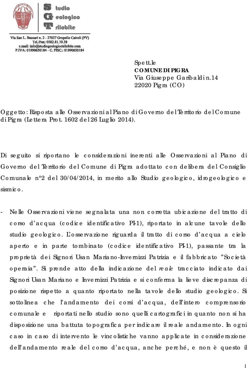 Di seguito si riportano le considerazioni inerenti alle Osservazioni al Piano di Governo del Territorio del Comune di Pigra adottato con delibera del Consiglio Comunale n 2 del 30/04/2014, in merito