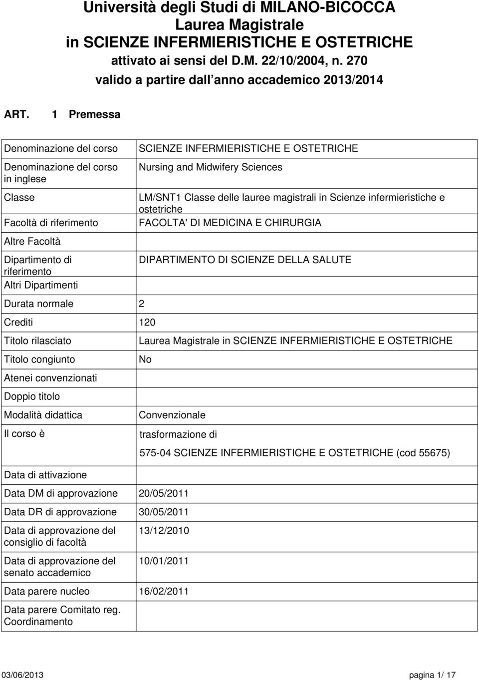 Dipartimenti Durata normale Crediti 0 Titolo rilasciato Titolo congiunto Atenei convenzionati Doppio titolo Modalità didattica Il corso è Data di attivazione Data DM di approvazione SCIENZE