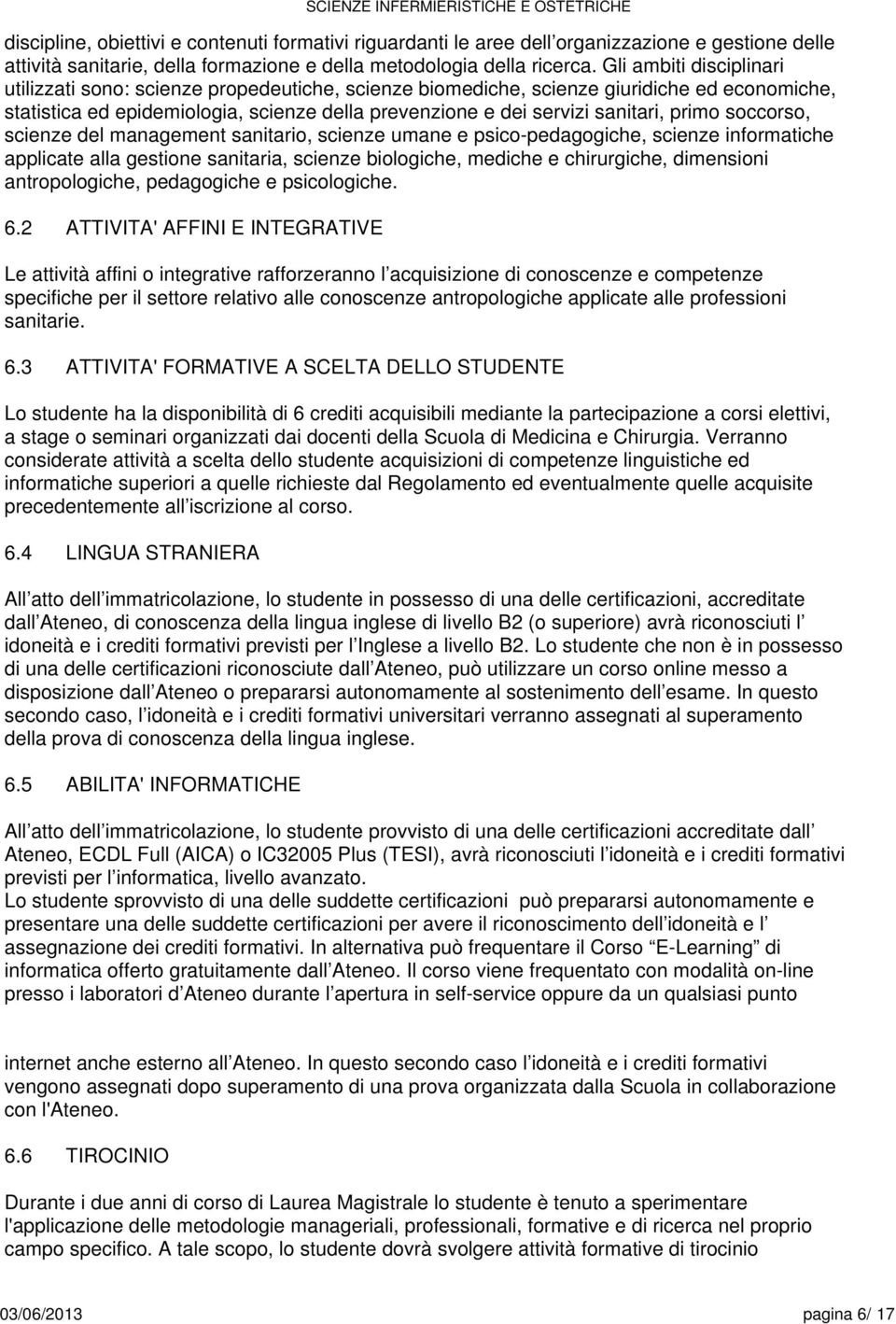 primo soccorso, scienze del management sanitario, scienze umane e psico-pedagogiche, scienze informatiche applicate alla gestione sanitaria, scienze biologiche, mediche e chirurgiche, dimensioni