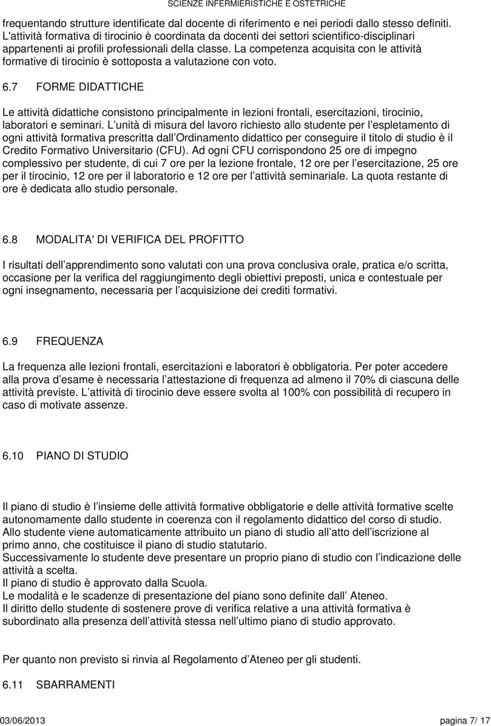 La competenza acquisita con le attività formative di tirocinio è sottoposta a valutazione con voto. 6.