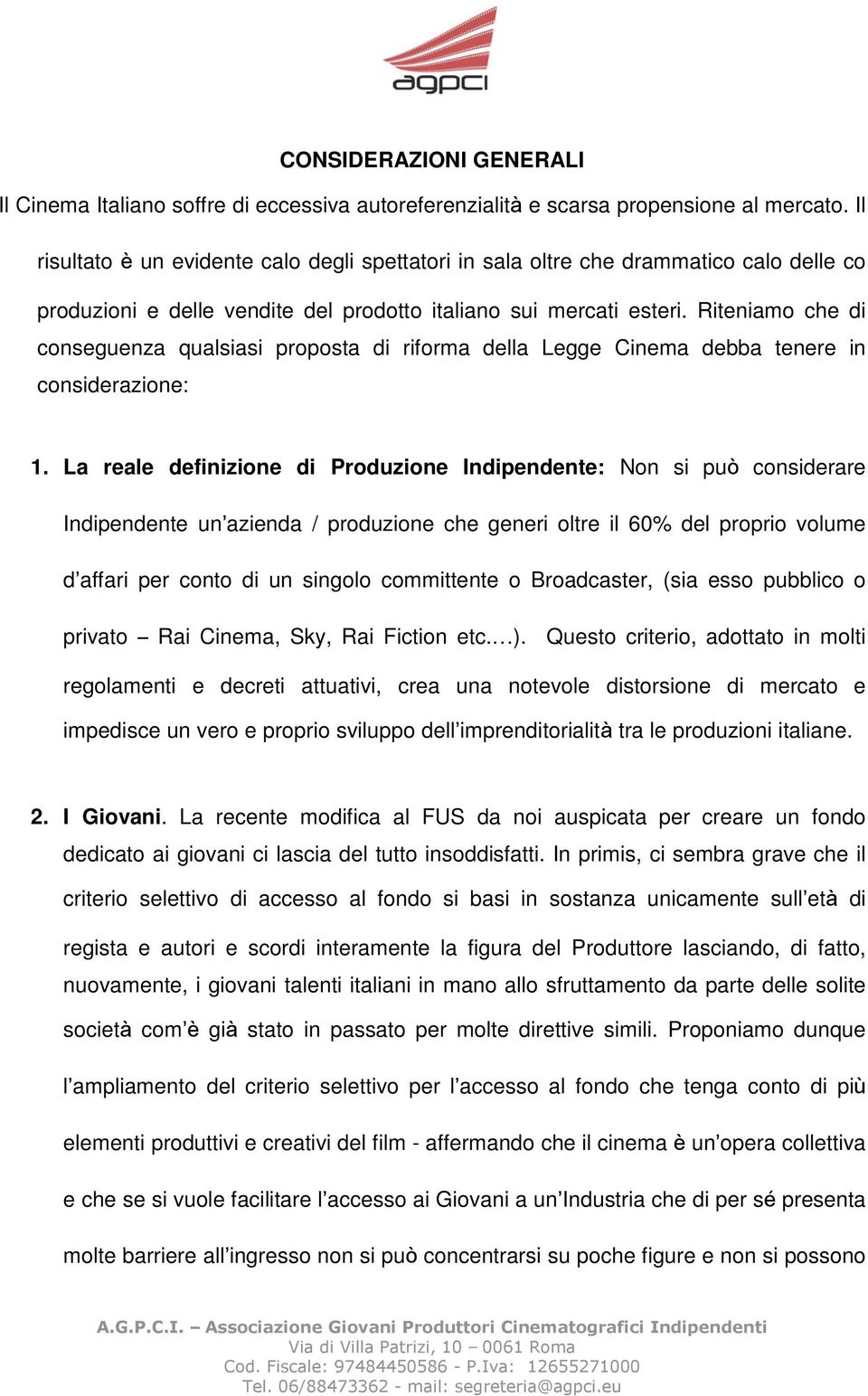 Riteniamo che di conseguenza qualsiasi proposta di riforma della Legge Cinema debba tenere in considerazione: 1.